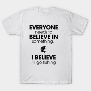 Everyone Needs To Believe In Something... T-Shirt